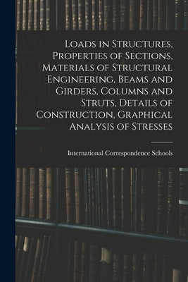 Loads in Structures, Properties of Sections, Materials of Structural Engineering, Beams and Girders, Columns and Struts, Details of Construction, Grap by International Correspondence Schools
