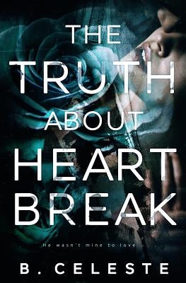 The Truth about Heartbreak by Celeste, B.