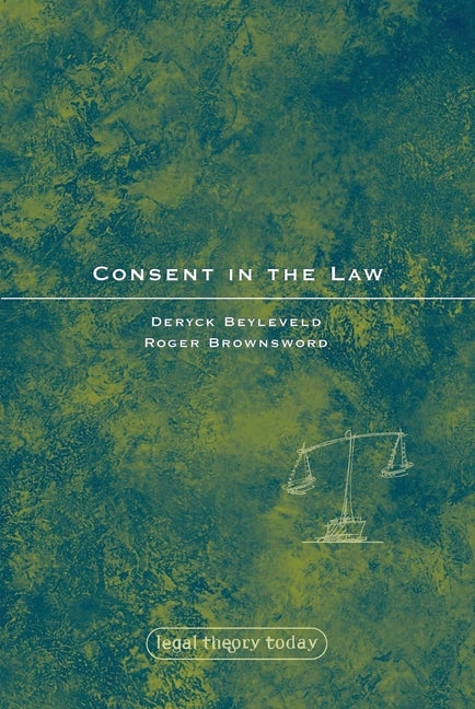 Consent in the Law by Beyleveld, Deryck