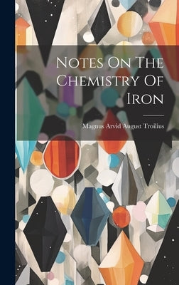 Notes On The Chemistry Of Iron by Magnus Arvid August Troilius