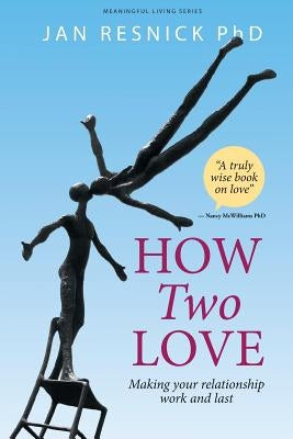 How Two Love: Making your relationship work and last by Resnick, Jan