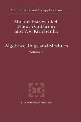 Algebras, Rings and Modules: Volume 1 by Hazewinkel, Michiel