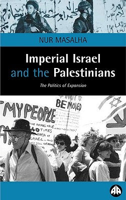 Imperial Israel And The Palestinians: The Politics Of Expansion by Masalha, Nur