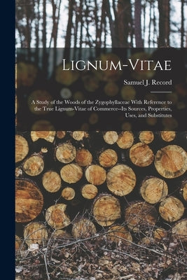 Lignum-vitae; a Study of the Woods of the Zygophyllaceae With Reference to the True Lignum-vitae of Commerce--its Sources, Properties, Uses, and Subst by Record, Samuel J. (Samuel James) 188