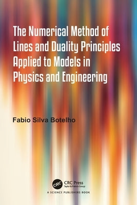 The Numerical Method of Lines and Duality Principles Applied to Models in Physics and Engineering by Botelho, Fabio Silva