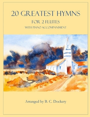 20 Greatest Hymns for 2 Flutes with Piano Accompaniment by Dockery, B. C.