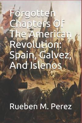 Forgotten Chapters of the American Revolution: Spain, Galvez, and Islenos by Kuykendalll, Bonnie