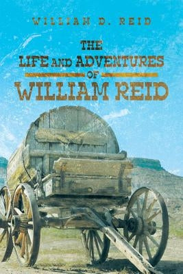 The Life and Adventures of William Reid by Reid, William D.