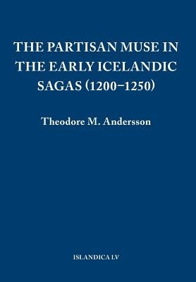 The Partisan Muse in the Early Icelandic Sagas (1200-1250) by Andersson, Theodore M.