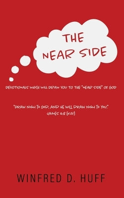 The Near Side: Devotionals Which Will Draw You to the Near Side of God by Huff, Winfred D.
