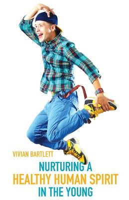 Nurturing A Healthy Human Spirit In The Young by Bartlett, Vivian