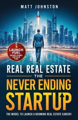 The Never Ending Startup: The Model To Launch A Booming Real Estate Career by Matt, Mayor
