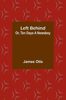 Left Behind; Or, Ten Days a Newsboy by Otis, James