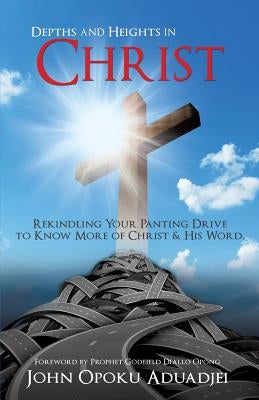 Depths and Heights in Christ by Aduadjei, John Opoku