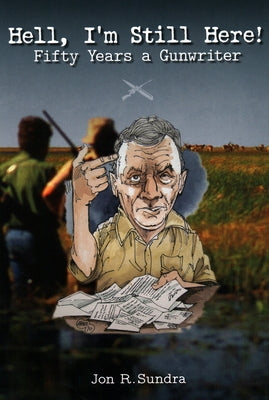 Hell, I'm Still Here!: Fifty Years a Gunwriter by Sundra, Jon R.