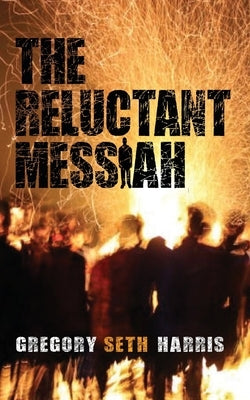 The Reluctant Messiah by Harris, Gregory Seth