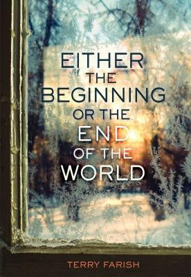 Either the Beginning or the End of the World by Farish, Terry