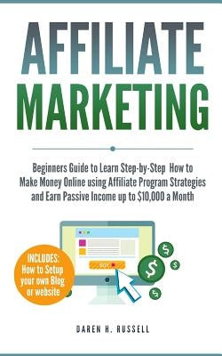 Affiliate Marketing: Beginners Guide to Learn Step-by-Step How to Make Money Online using Affiliate Program Strategies and Earn Passive Inc by Russell, Daren H.