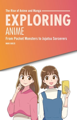 Exploring Anime: From Pocket Monsters to Jujutsu Sorcerers by Bolte, Mari