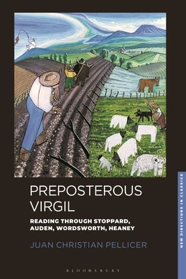 Preposterous Virgil: Reading through Stoppard, Auden, Wordsworth, Heaney by Pellicer, Juan Christian