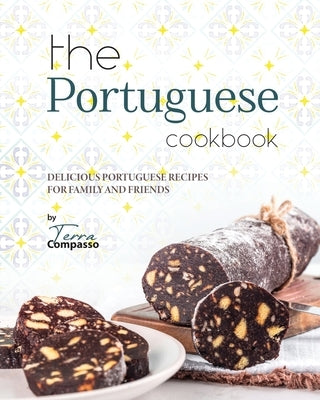 The Portuguese Cookbook: Delicious Portuguese Recipes for Family and Friends by Compasso, Terra