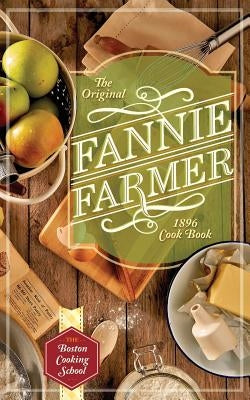 The Original Fannie Farmer 1896 Cookbook: The Boston Cooking School by Farmer, Fannie Merritt