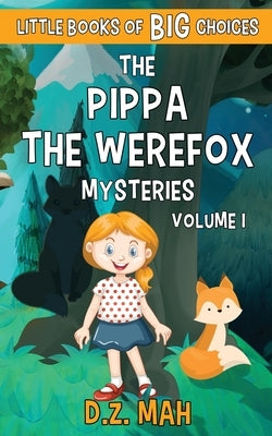 The Pippa the Werefox Mysteries: A Little Book of BIG Choices by Mah, D. Z.