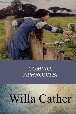 Coming, Aphrodite! by Cather, Willa