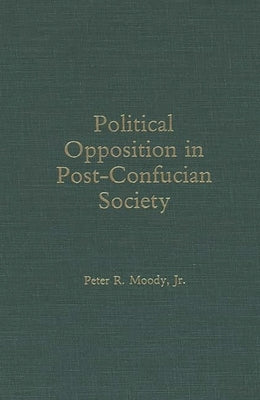 Political Opposition in Post-Confucian Society by Moody, Peter