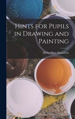 Hints for Pupils in Drawing and Painting by Knowlton, Helen Mary