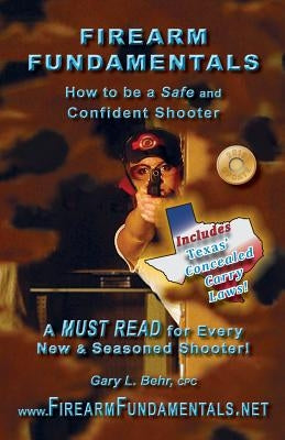 Firearm Fundamentals - TX: How to be a Safe and Confident Shooter by Behr Cpc, Gary L.