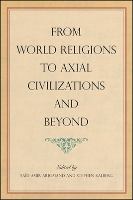 From World Religions to Axial Civilizations and Beyond by Arjomand, Saïd Amir