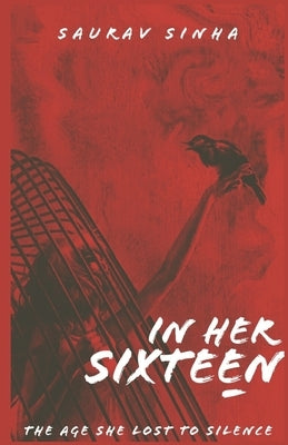 In Her Sixteen: Part One by Sinha, Saurav Kumar