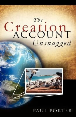 The Creation Account Unsnagged by Porter, Paul