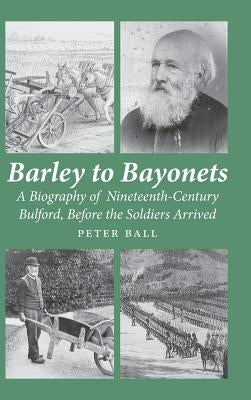 Barley to Bayonets by Ball, Peter Francis