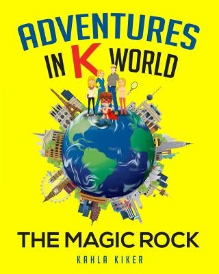 Adventures in K World: The Magic Rock by Kiker, Kahla