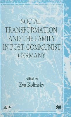 Social Transformation and the Family in Post-Communist Germany by Kolinsky, E.