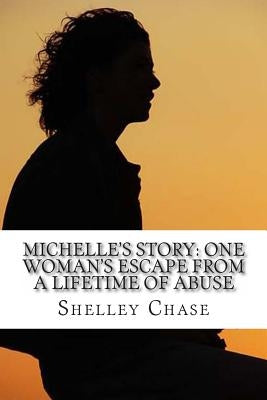 Michelle's Story: One Woman's Escape from a Lifetime of Abuse by Chase, Shelley