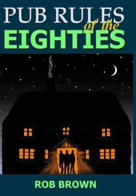 Pub Rules of the Eighties by Brown, Rob