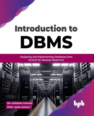Introduction to DBMS: Designing and Implementing Databases from Scratch for Absolute Beginners (English Edition) by Chavan, Hariram