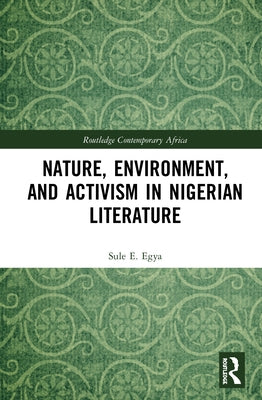 Nature, Environment, and Activism in Nigerian Literature by Egya, Sule E.