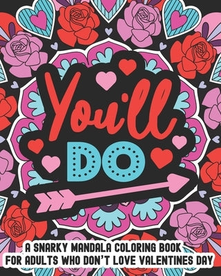 You'll Do: A Snarky Mandala Coloring Book For Adults Who Don't Love Valentines Day: 25 Unique One Sided Designs With Large Print by Paperie, Mela