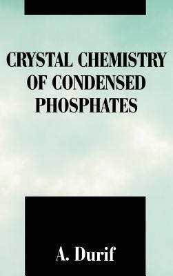 Crystal Chemistry of Condensed Phosphates by Durif, A.
