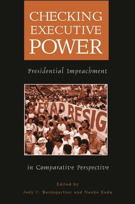Checking Executive Power: Presidential Impeachment in Comparative Perspective by Midwest Political Association