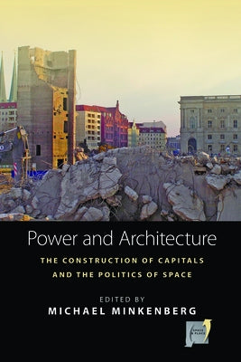 Power and Architecture: The Construction of Capitals and the Politics of Space by Minkenberg, Michael