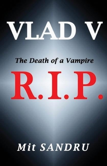 R.I.P. (Vlad V Series): The Death of a Vampire by Sandru, Mit