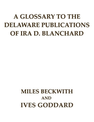 A Glossary to the Delaware Publications of Ira D. Blanchard by Beckwith, Miles
