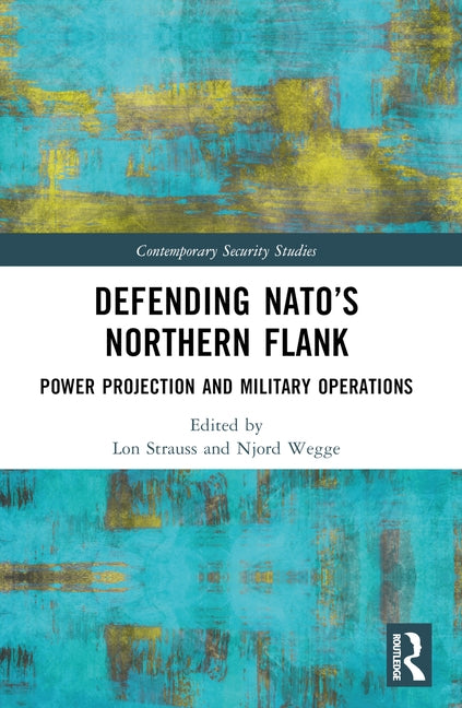 Defending NATO's Northern Flank: Power Projection and Military Operations by Strauss, Lon