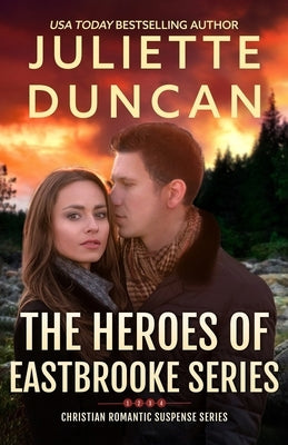 The Heroes of Eastbrooke Series (Books 1-4): Christian Romantic Suspense by Duncan, Juliette