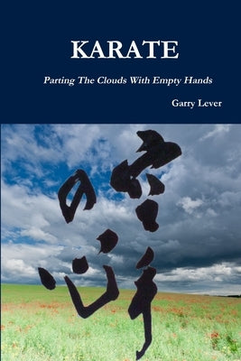 Karate: Parting The Clouds With Empty Hands by Lever, Garry
